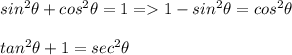 sin^2 \theta + cos^2\theta = 1 = 1-sin^2 \theta = cos^2 \theta\\\\tan^2 \theta + 1 = sec^2 \theta