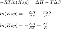 -RTln(Ksp)=\Delta H-T\Delta S\\\\ln(Ksp)=-\frac{\Delta H}{RT} +\frac{T\Delta S}{RT} \\\\ln(Ksp)=-\frac{\Delta H}{RT} +\frac{\Delta S}{R}