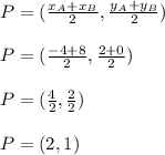 P = (\frac{x_A + x_B}{2} , \frac{y_A + y_B}{2} ) \\\\P =(\frac{-4+8}{2} , \frac{2+0}{2}) \\\\P = ( \frac{4}{2} , \frac{2}{2} )\\\\P = ( 2 , 1)