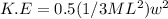 K.E =0.5 (1/3 ML^2 )w^2