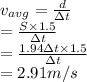 v_{avg} = \frac{d}{\Delta t}\\= \frac{S \times 1.5}{\Delta t}\\= \frac{1.94 \Delta t \times 1.5}{\Delta t}\\= 2.91 m/s