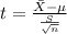 t=\frac{\bar{X}-\mu }{\frac{S}{\sqrt{n}}}