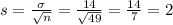 s = \frac{\sigma}{\sqrt{n}} = \frac{14}{\sqrt{49}} = \frac{14}{7} = 2