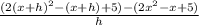 \frac{(2(x+h)^2 - (x + h) + 5) - (2x^2 - x + 5)}{h}