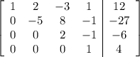 \left[\begin{array}{cccc|c}1&2&-3&1&12\\0&-5&8&-1&-27\\0&0&2&-1&-6\\0&0&0&1&4\end{array}\right]