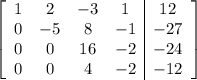\left[\begin{array}{cccc|c}1&2&-3&1&12\\0&-5&8&-1&-27\\0&0&16&-2&-24\\0&0&4&-2&-12\end{array}\right]