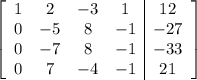 \left[\begin{array}{cccc|c}1&2&-3&1&12\\0&-5&8&-1&-27\\0&-7&8&-1&-33\\0&7&-4&-1&21\end{array}\right]
