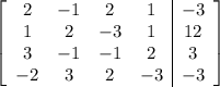 \left[\begin{array}{cccc|c}2&-1&2&1&-3\\1&2&-3&1&12\\3&-1&-1&2&3\\-2&3&2&-3&-3\end{array}\right]
