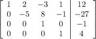 \left[\begin{array}{cccc|c}1&2&-3&1&12\\0&-5&8&-1&-27\\0&0&1&0&-1\\0&0&0&1&4\end{array}\right]