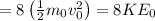 \:\:\:\:\:\:\:= 8 \left(\frac{1}{2}m_0v_0^2 \right)= 8KE_0
