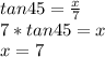 tan45=\frac{x}{7}\\7*tan45=x\\x=7