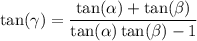 \rm\displaystyle   \tan( \gamma ) =  \frac{ \tan( \alpha )  +  \tan( \beta ) }{ \tan( \alpha )  \tan( \beta )    - 1}
