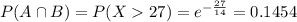P(A \cap B) = P(X  27) = e^{-\frac{27}{14}} = 0.1454