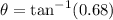 \theta = \tan^{-1}(0.68)