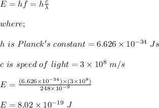 E = hf = h\frac{c}{\lambda} \\\\where;\\\\h \ is \ Planck's \ constant = 6.626 \times 10^{-34} \ Js\\\\c \ is \ speed \ of \ light = 3 \times 10^{8} \ m/s\\\\E = \frac{(6.626\times 10^{-34})\times (3\times 10^8)}{248\times 10^{-9}} \\\\E = 8.02 \times 10^{-19} \ J