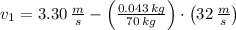 v_{1} = 3.30\,\frac{m}{s} - \left(\frac{0.043\,kg}{70\,kg}\right)\cdot \left(32\,\frac{m}{s} \right)