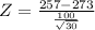 Z = \frac{257 - 273}{\frac{100}{\sqrt{30}}}