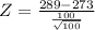 Z = \frac{289 - 273}{\frac{100}{\sqrt{100}}}