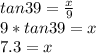 tan39=\frac{x}{9}\\9*tan39=x\\7.3=x
