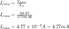 I_{rms} =\frac{V_{rms}}{X_L}\\\\I_{rms}=\frac{84.87}{17784.96}\\\\I_{rms} = 4.77\times 10^{-3} A = 4.77 mA