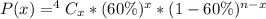 P(x) = ^4C_x * (60\%)^x *(1 - 60\%)^{n-x}