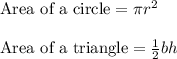 \text{Area of a circle}= \pi r^2\\\\\text{Area of a triangle}= \frac{1}{2} b h\\\\