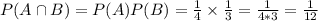 P(A \cap B) = P(A)P(B) = \frac{1}{4} \times \frac{1}{3} = \frac{1}{4*3} = \frac{1}{12}
