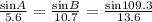 \frac{\text{sin}A}{5.6}=\frac{\text{sin}B}{10.7}=\frac{\text{sin}109.3}{13.6}