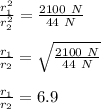\frac{r_1^2}{r_2^2}=\frac{2100\ N}{44\ N}\\\\\frac{r_1}{r_2}=\sqrt{\frac{2100\ N}{44\ N}} \\\\\frac{r_1}{r_2}=6.9