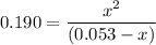 0.190= \dfrac{x^2}{(0.053 -x)}
