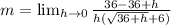 m = \lim_{h \to 0} \frac{36 - 36+ h }{h(\sqrt{36 + h} + 6)}