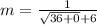 m = \frac{1}{\sqrt{36 + 0} + 6}