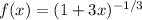 f(x)=(1+3x)^{-1/3}