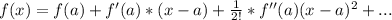 f(x) = f(a) + f'(a)*(x - a) + \frac{1}{2!}*f''(a)(x -a)^2 + ...