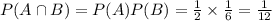 P(A \cap B) = P(A)P(B) = \frac{1}{2} \times \frac{1}{6} = \frac{1}{12}