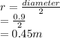 r = \frac{diameter}{2}\\= \frac{0.9}{2}\\= 0.45 m