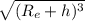 \sqrt{(R_e + h)^3}