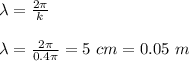 \lambda = \frac{2\pi}{k} \\\\\lambda = \frac{2\pi }{0.4 \pi} = 5 \ cm  = 0.05 \ m