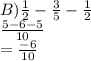 B) \frac{1}{2}  -  \frac{3}{5} -  \frac{1}{2}   \\  \frac{5 - 6 - 5}{10}  \\  =  \frac{ - 6}{10}