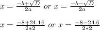 x=\frac{-b+\sqrt{D}}{2a} \ or \ x =\frac{-b-\sqrt{D}}{2a}\\\\x= \frac{-8+24.16}{2*2} \ or \ x = \frac{-8-24.6}{2*2}