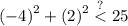 \displaystyle  {( - 4 )}^{2}  + (2  {)}^{2} \stackrel {?}{ < }  25