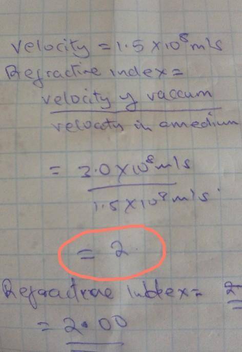 Find the refractive index of a medium
having a velocity of 1.5 x 10^8*