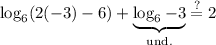 \displaystyle\begin{aligned}  \log_6(2(-3)-6) + \underbrace{\log_6-3}_{\text{und.}} &\stackrel{?}{=} 2\\ \\ \end{aligned}
