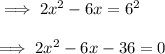 \implies 2x^2 - 6x =   6^2 \\\\\implies 2x^2 - 6x -36 = 0