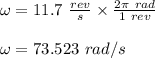 \omega = 11.7 \ \frac{rev}{s} \times \frac{2\pi \ rad}{1 \ rev} \\\\\omega = 73.523 \ rad/s