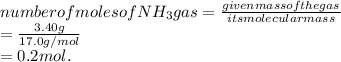 number of moles of NH_3 gas&=\frac{given mass of the gas}{its molecular mass} \\                                                 &=\frac{3.40g}{17.0g/mol} \\&=0.2 mol.
