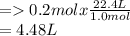 =0.2 mol x \frac{22.4 L}{ 1.0 mol} \\=4.48 L