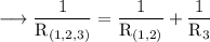 \longrightarrow \rm {\dfrac{1}{ R_{(1,2,3)}} = \dfrac{1}{R_{(1,2)}} + \dfrac{1}{R_3} } \\