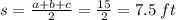 s =\frac{a+b+c}{2}=\frac{15}{2} = 7.5 \: ft