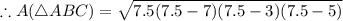 \therefore A(\triangle ABC) =\sqrt{7.5(7.5-7) (7.5-3)(7.5-5)}